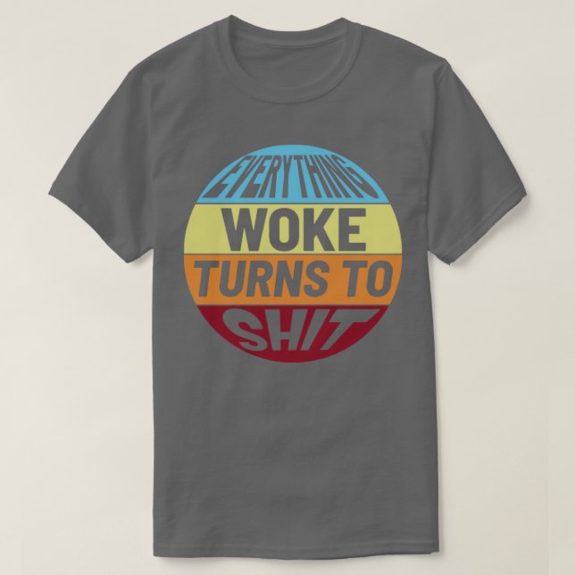 Everything woke turns to shit2 T-Shirt (Design Front)