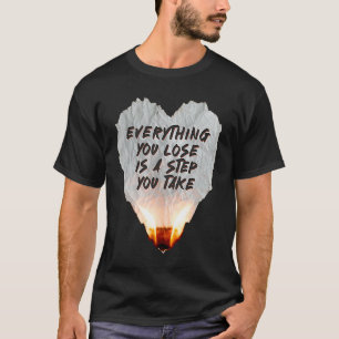 Everything You Lose Is A Step You Take Burning Hea T-Shirt
