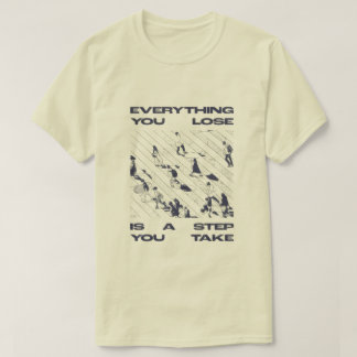 “Everything You Lose Is a Step You Take” Tee