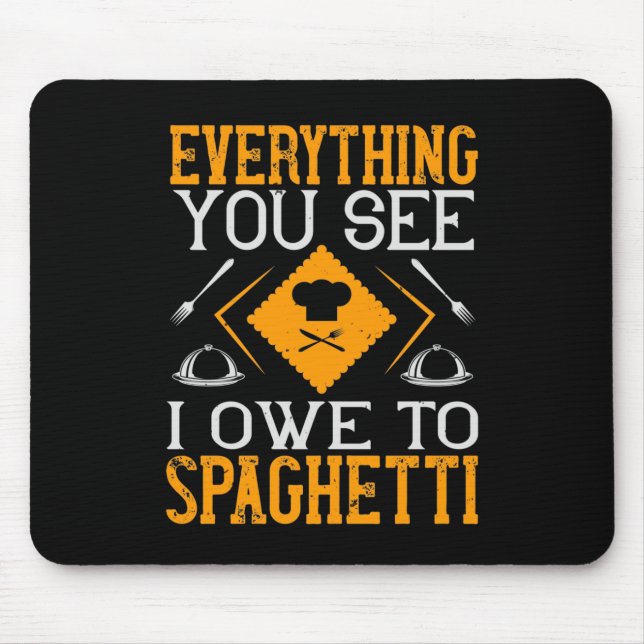 Everything You See I Owe To Spaghetti Mouse Pad (Front)