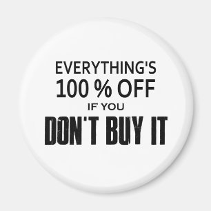 Everything's 100% Off If You Don't Buy It Magnet