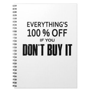 Everything's 100% Off If You Don't Buy It Spiral Notebook