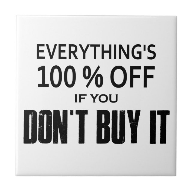 Everything's 100% Off If You Don't Buy It Tile (Front)