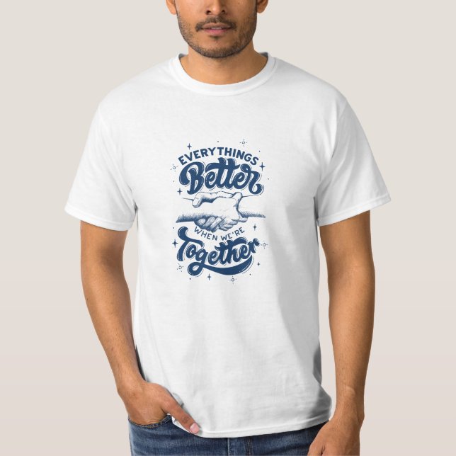 Everything's Better Wen Are Together  T-Shirt (Front)
