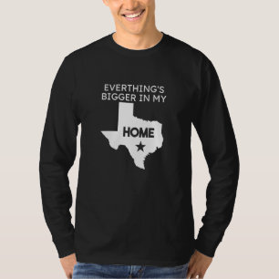 Everything's Bigger In My Home Texas US State T-Shirt