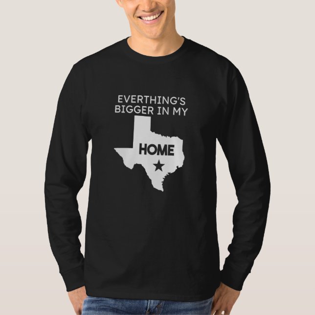 Everything's Bigger In My Home  Texas US State T-Shirt (Front)