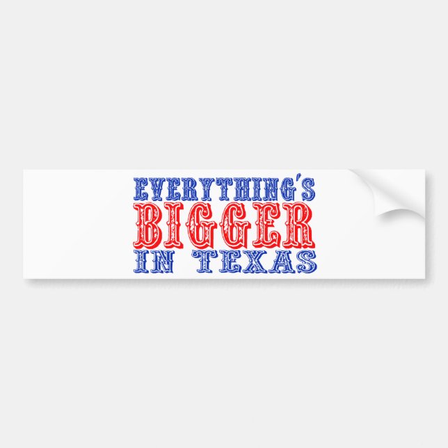 Everything's Bigger in Texas Bumper Sticker (Front)