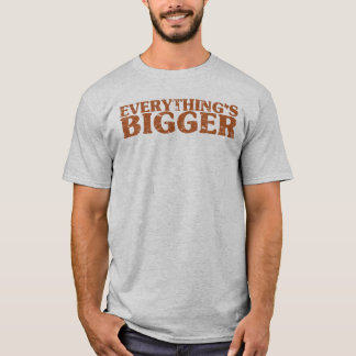 Everything's Bigger in Texas T-Shirt