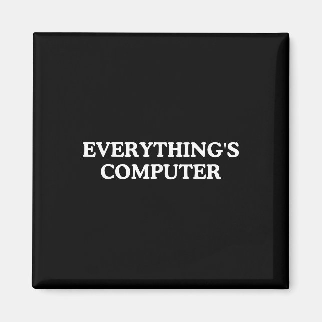 Everything's Computer Funny Meme Tech  Magnet (Front)