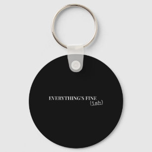 Everythings Fine Ish Funny Sarcastic Humour Quote Key Ring
