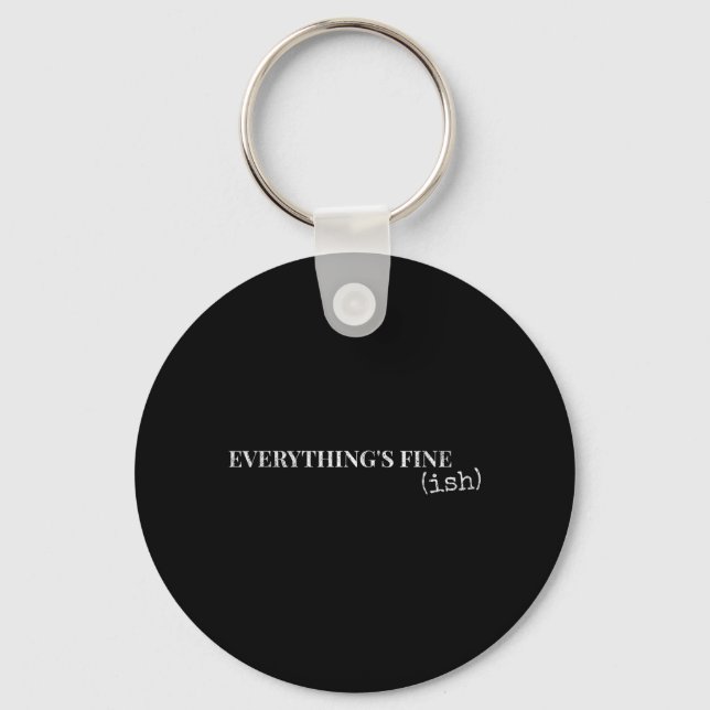 Everythings Fine Ish Funny Sarcastic Humour Quote Key Ring (Front)
