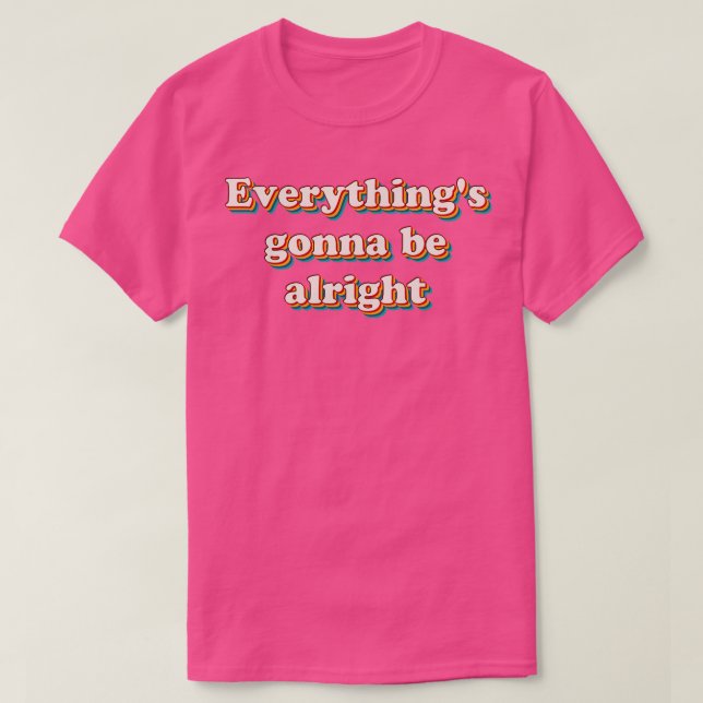Everythings Gonna Be Alright 4 T-Shirt (Design Front)