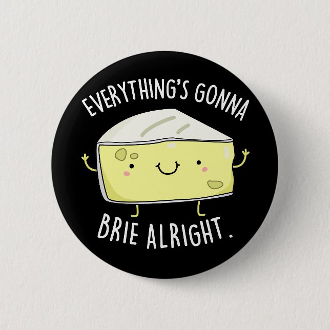 Everything's Gonna Brie Alright Cheese Pun Dark BG 6 Cm Round Badge (Front)
