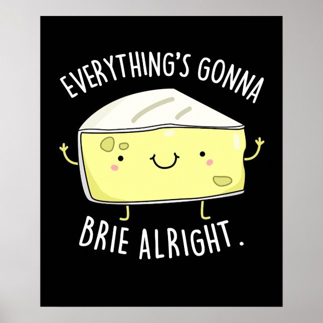 Everything's Gonna Brie Alright Cheese Pun Dark BG Poster (Front)