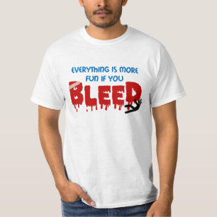 Everything's more fun if you BLEED t shirt