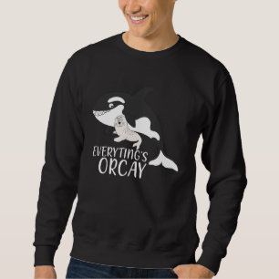 Everythings Orcay Orca Whale  Animal Sweatshirt