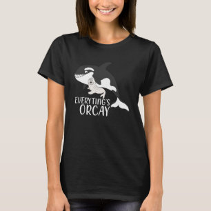 Everythings Orcay Orca Whale  Animal T-Shirt