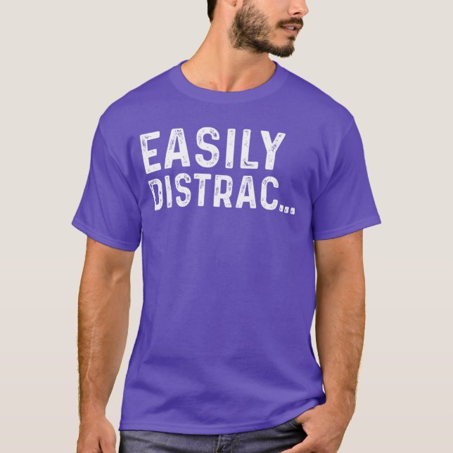 Everytime I Got Distracted Funny Quotes Easily Dis T-Shirt (Front)