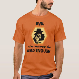 evil can never be dead enough T-Shirt