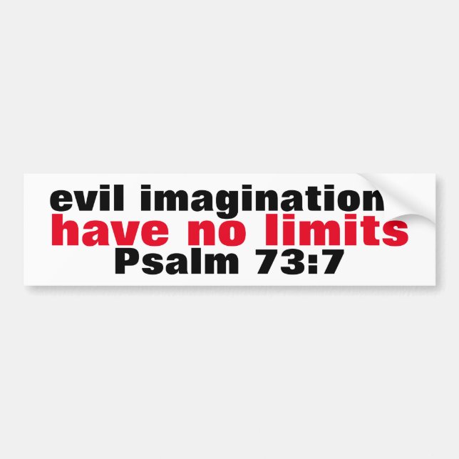 Evil imaginations have no limits Psalm 73:7 Truism Bumper Sticker (Front)