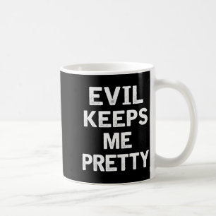 Evil Keeps Me Pretty Funny Humor Quote Woman Coffee Mug