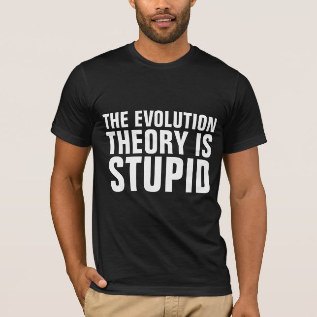 EVOLUTION THEORY IS STUPID T-SHIRTS (Front)