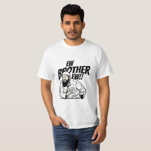 EW BROTHER EW!! T-Shirt