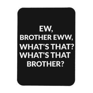 ew brother ew what's that brother magnet