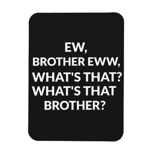 ew brother ew what's that brother magnet (Vertical)
