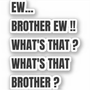 Ew Brother ew whats that ? Funny meme 