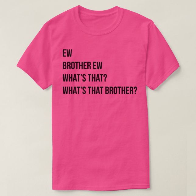 Ew Brother Ew Whats that Whats that brother T-Shirt (Design Front)