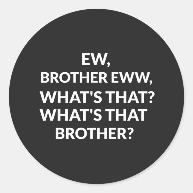 ew brother eww what's that brother classic round sticker (Front)