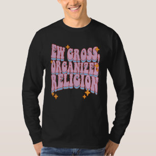 Ew Gross Organized Religion T-Shirt