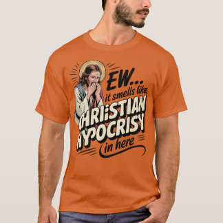 Ew It Smells Like Christian Hypocrisy In Here (2) T-Shirt