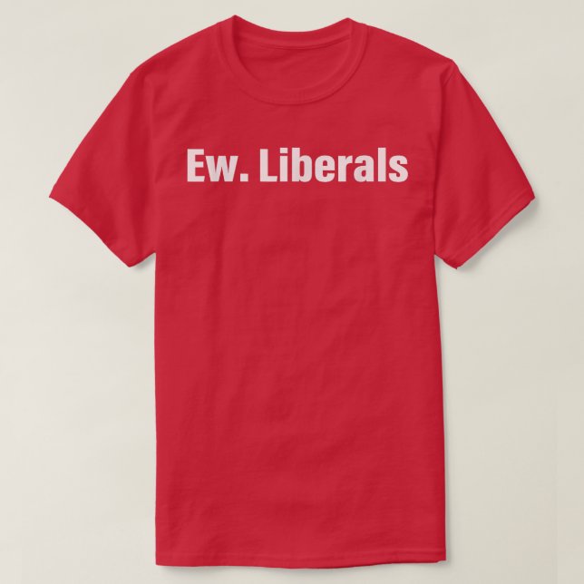 Ew Liberals Apparel76  T-Shirt (Design Front)