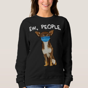 Ew People Chihuahua Wearing A Mask Social Distanci Sweatshirt