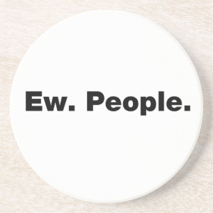 Ew. People. Coaster