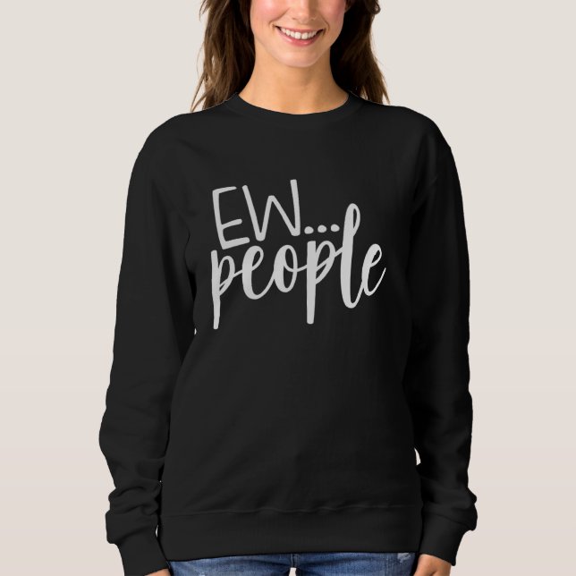 Ew  People Funny Women Men Sweatshirt (Front)