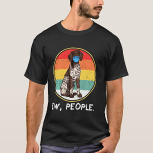 Ew People German Shorthaired Pointer Dog Wearing F T-Shirt