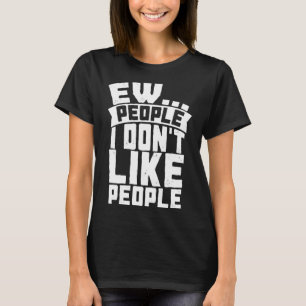 Ew People I Don't Like People - Funny Introvert An T-Shirt