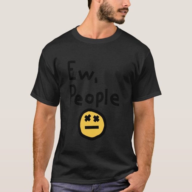 Ew People Joke Funny Sarcastic T-Shirt (Front)
