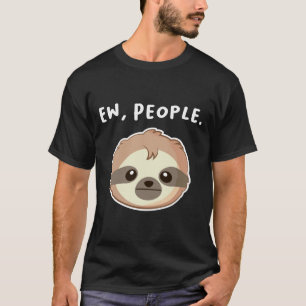 Ew People Quote With Unamused Sloth T-Shirt
