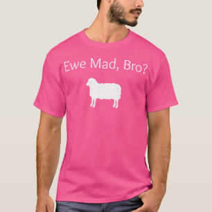Ewe Mad Bro Funny Sheep Pun T-Shirt