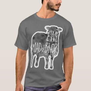 EWE mad bro Sheep lamb Pun  T-Shirt