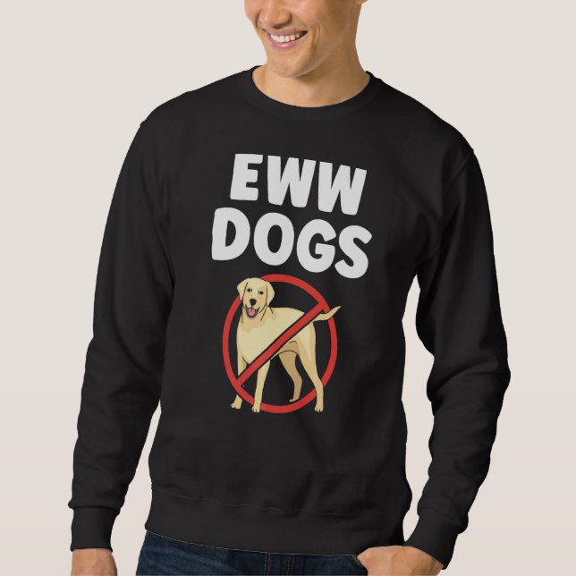 Eww Dogs Animal  Cats Cat Pet Sweatshirt (Front)