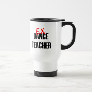 EX DANCE TEACHER TRAVEL MUG