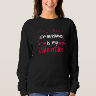 Ex Husband Is My Valentine Mum Dad Valentines Day  Sweatshirt