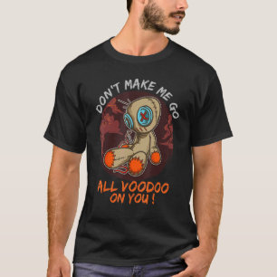 Ex Husband Voodoo Doll Don't Make Me Go All Voodoo T-Shirt