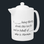 Ex-Mormon Proxy Teapot<br><div class="desc">For those who wish to drink their beloved tea,  for and in behalf of those who can't because of their religious status.</div>