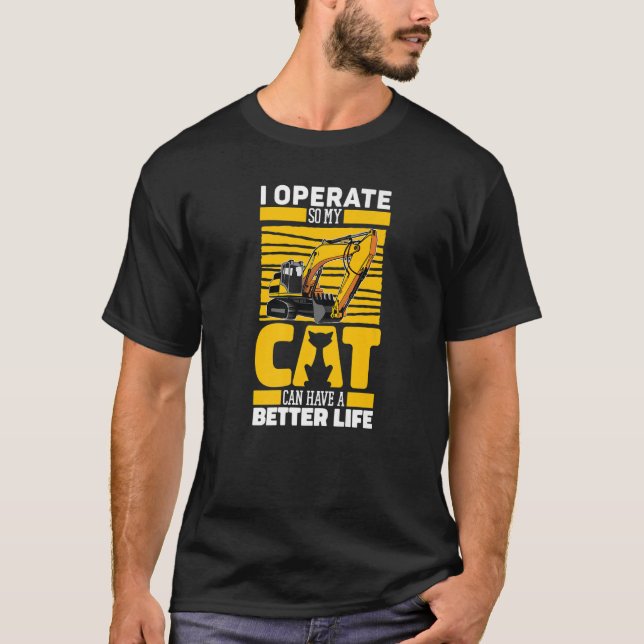 Excavate Cat Digger  Heavy Equipment Excavator Ope T-Shirt (Front)